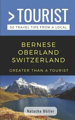 Plus qu'un touriste - Oberland bernois Suisse : 50 conseils de voyage d'un local - Greater Than a Tourist- Bernese Oberland Switzerland: 50 Travel Tips from a Local