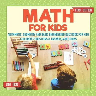 Maths pour les enfants Première édition Arithmétique, géométrie et ingénierie de base Quiz pour les enfants Livres de questions et réponses pour les enfants - Math for Kids First Edition Arithmetic, Geometry and Basic Engineering Quiz Book for Kids Children's Questions & Answer Game Books