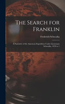 À la recherche de Franklin : Récit de l'expédition américaine menée par le lieutenant Schwatka, de 1878 à 1 - The Search for Franklin: A Narrative of the American Expedition Under Lieutenant Schwatka, 1878 to 1
