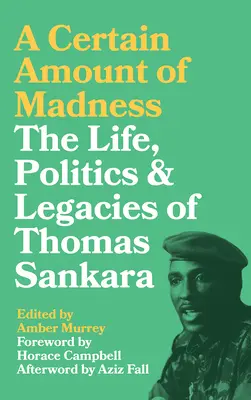Une certaine dose de folie : La vie, la politique et l'héritage de Thomas Sankara - A Certain Amount of Madness: The Life, Politics and Legacies of Thomas Sankara