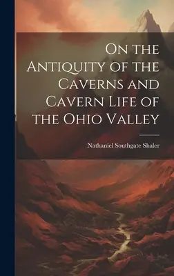 Sur l'ancienneté des cavernes et de la vie cavernicole de la vallée de l'Ohio - On the Antiquity of the Caverns and Cavern Life of the Ohio Valley