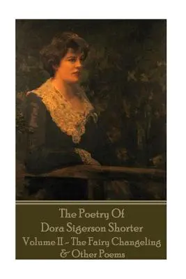 Dora Shorter - La poésie de Dora Sigerson Shorter - Volume II - Le chant des fées - Dora Shorter - The Poetry of Dora Sigerson Shorter - Volume II - The Fairy Chang