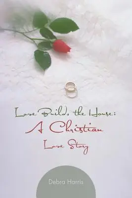 L'amour construit la maison : Une histoire d'amour chrétienne - Love Builds the House: A Christian Love Story