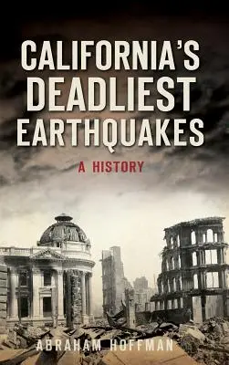 Les tremblements de terre les plus meurtriers de Californie : Une histoire - California's Deadliest Earthquakes: A History