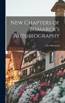 Nouveaux chapitres de l'autobiographie de Bismarck - New Chapters of Bismarck's Autobiography