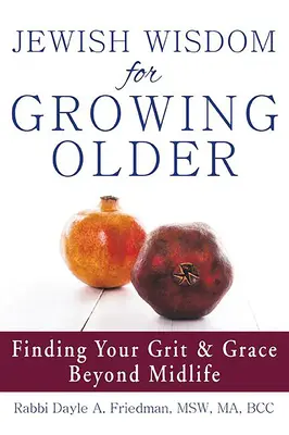 Sagesse juive pour vieillir : Trouver son courage et sa grâce au-delà de la quarantaine - Jewish Wisdom for Growing Older: Finding Your Grit and Grace Beyond Midlife