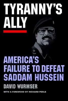 L'allié de la tyrannie : l'échec de l'Amérique à vaincre Saddam Hussein - Tyranny's Ally: America's Failure to Defeat Saddam Hussein