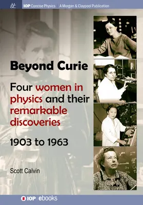 Au-delà de Curie : Quatre femmes en physique et leurs découvertes remarquables, de 1903 à 1963 - Beyond Curie: Four Women in Physics and Their Remarkable Discoveries, 1903 to 1963