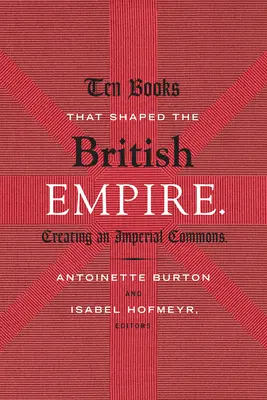 Dix livres qui ont façonné l'Empire britannique : Créer un patrimoine commun impérial - Ten Books That Shaped the British Empire: Creating an Imperial Commons