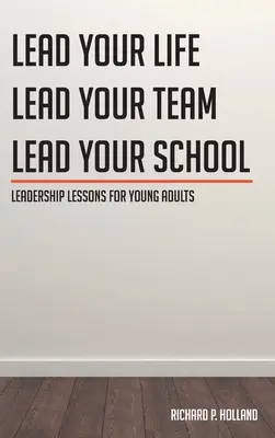 Leçons de leadership pour jeunes adultes : Menez votre vie Menez votre équipe Menez votre école - Leadership Lessons for Young Adults: Lead your Life Lead your Team Lead your School