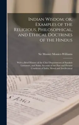 Sagesse indienne, ou exemples des doctrines religieuses, philosophiques et éthiques des Hindous : Avec une brève histoire des principaux départements de San - Indian Wisdom; or, Examples of the Religious, Philosophical, and Ethical Doctrines of the Hindus: With a Brief History of the Chief Departments of San