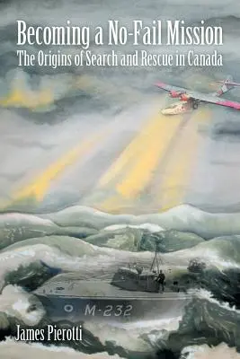 Devenir une mission sans échec : Les origines de la recherche et du sauvetage au Canada - Becoming a No-Fail Mission: The Origins of Search and Rescue in Canada
