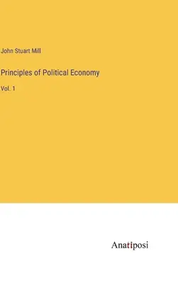 Principes d'économie politique : Vol. 1 - Principles of Political Economy: Vol. 1