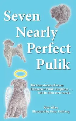 Sept Pulik presque parfaits : Les histoires vraies de sept chiens de berger Pulik hongrois... racontées avec leurs propres mots. - Seven Nearly Perfect Pulik: The true stories of seven Hungarian Pulik sheepdogs... told in their own words.