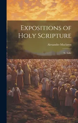 Exposés des Saintes Écritures : Saint Luc - Expositions of Holy Scripture: St. Luke