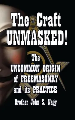 Le métier à l'insu de tous : L'origine peu commune de la franc-maçonnerie et de sa pratique - The Craft UNMASKED!: The Uncommon Origin of Freemasonry and its Practice