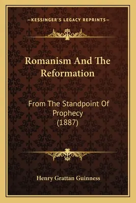 Le Romanisme et la Réforme : Du point de vue de la prophétie (1887) - Romanism And The Reformation: From The Standpoint Of Prophecy (1887)