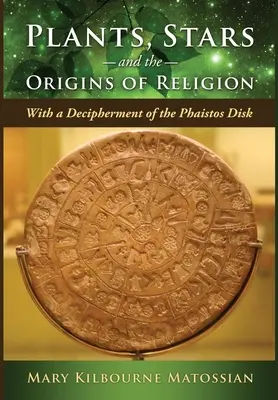 Plantes, étoiles et origines de la religion : Avec un déchiffrage du disque de Phaistos - Plants, Stars and the Origins of Religion: With a Decipherment of the Phaistos Disk