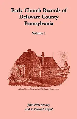 Archives de l'Église primitive du comté de Delaware, Pennsylvanie, Volume 1 - Early Church Records of Delaware County, Pennsylvania, Volume 1