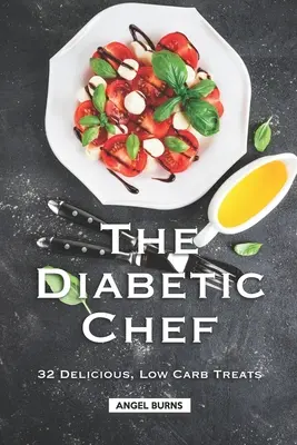 The Diabetic Chef : 32 délicieuses gâteries à faible teneur en glucides - The Diabetic Chef: 32 Delicious, Low Carb Treats