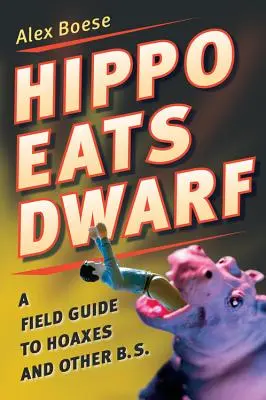 L'hippopotame mange le nain : un guide de terrain sur les canulars et autres bêtises - Hippo Eats Dwarf: A Field Guide to Hoaxes and Other B.S.
