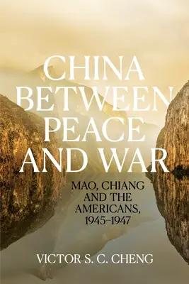 La Chine entre la paix et la guerre : Mao, Chiang et les Américains, 1945-1947 - China between Peace and War: Mao, Chiang and the Americans, 1945-1947