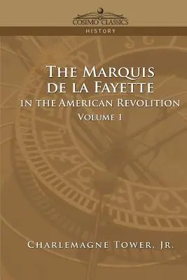 Le marquis de La Fayette dans la révolution américaine Volume 1 - The Marquis de La Fayette in the American Revolution Volume 1