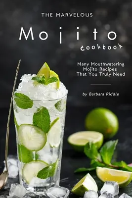 Le merveilleux livre de cuisine des mojitos : De nombreuses recettes de mojito appétissantes dont vous avez vraiment besoin - The Marvelous Mojito Cookbook: Many Mouthwatering Mojito Recipes That You Truly Need