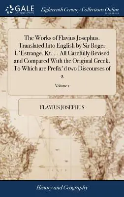 Les œuvres de Flavius Josèphe. Traduites en anglais par Sir Roger L'Estrange, Kt. ... Toutes soigneusement révisées et comparées avec l'original grec. Vers - The Works of Flavius Josephus. Translated Into English by Sir Roger L'Estrange, Kt. ... All Carefully Revised and Compared With the Original Greek. To