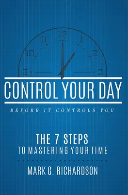 Contrôlez votre journée avant qu'elle ne vous contrôle : Les 7 étapes de la maîtrise du temps - Control Your Day Before It Controls You: The 7 Steps to Mastering Your Time