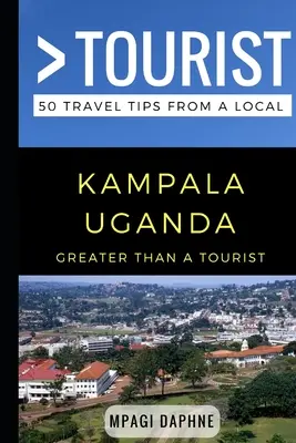 Plus qu'un touriste - Kampala Ouganda : 50 conseils de voyage d'un local - Greater Than a Tourist- Kampala Uganda: 50 Travel Tips from a Local
