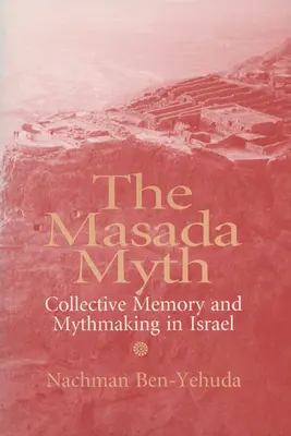 Le mythe de Massada : Mémoire collective et fabrication de mythe en Israël - The Masada Myth: Collective Memory and Mythmaking in Israel