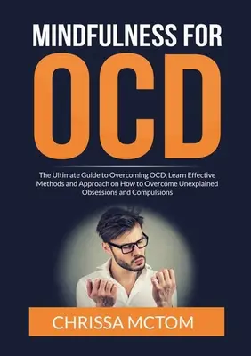 La pleine conscience pour les TOC : Le guide ultime pour vaincre les TOC, découvrez des méthodes et une approche efficaces pour surmonter les obsessions inexpliquées et les troubles de l'humeur. - Mindfulness for OCD: The Ultimate Guide to Overcoming OCD, Learn Effective Methods and Approach on How to Overcome Unexplained Obsessions a