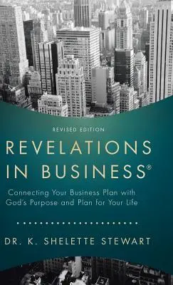 Révélations sur les affaires : Le plan d'affaires et le dessein et le plan de Dieu pour votre vie - Revelations in Business: Connecting Your Business Plan with God'S Purpose and Plan for Your Life