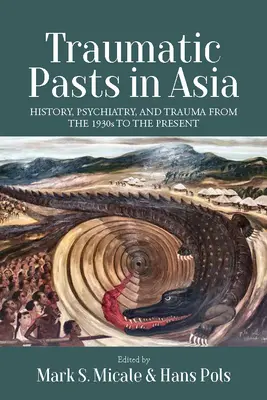 Traumatismes en Asie : histoire, psychiatrie et traumatismes des années 1930 à nos jours - Traumatic Pasts in Asia: History, Psychiatry, and Trauma from the 1930s to the Present
