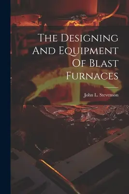 La conception et l'équipement des hauts fourneaux - The Designing And Equipment Of Blast Furnaces