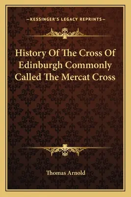 Histoire de la croix d'Édimbourg communément appelée la croix de Mercat - History Of The Cross Of Edinburgh Commonly Called The Mercat Cross