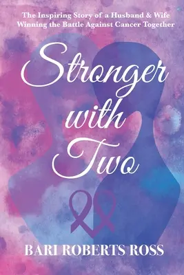 Stronger with Two : The Inspiring True Story of a Husband and Wife Winning the Battle Against Cancer Together (Plus fort à deux : l'histoire vraie et inspirante d'un mari et d'une femme qui gagnent ensemble la bataille contre le cancer) - Stronger with Two: The Inspiring True Story of a Husband and Wife Winning the Battle Against Cancer Together