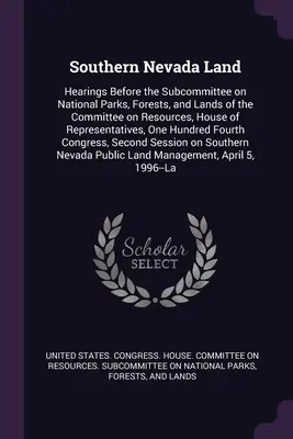 Southern Nevada Land : Hearings Before the Subcommittee on National Parks, Forests, and Lands of the Committee on Resources, House of Represe - Southern Nevada Land: Hearings Before the Subcommittee on National Parks, Forests, and Lands of the Committee on Resources, House of Represe