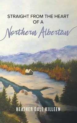 Tout droit sorti du cœur d'un Albertain du Nord : un recueil de poèmes - Straight from the Heart of a Northern Albertan: A Book of Poetry