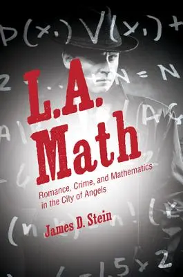 L.A. Math : Romance, crime et mathématiques dans la cité des anges - L.A. Math: Romance, Crime, and Mathematics in the City of Angels