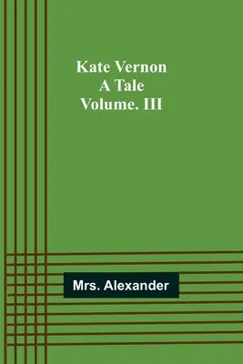 Kate Vernon : Un conte. Volume. III - Kate Vernon: A Tale. Volume. III