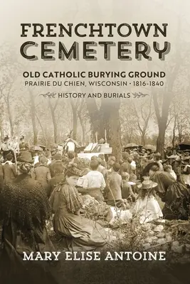 Cimetière de Frenchtown. Ancien cimetière catholique. Prairie du Chien - Frenchtown Cemetery. Old Catholic Burying Ground. Prairie du Chien