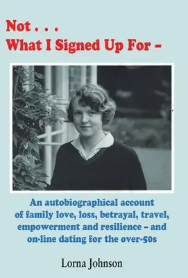 Pas ce pour quoi j'ai signé : Un récit autobiographique sur la famille, l'amour, la perte, la trahison, le voyage et la résilience - et les rencontres en ligne pour les plus de 5 ans - Not What I Signed Up For: An Autobiographical Account of Family, Love, Loss, Betrayal, Travel and Resilience - and on-line dating for the over-5