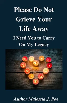 S'il vous plaît, ne pleurez pas votre vie, j'ai besoin de vous pour perpétuer mon héritage. - Please Do Not Grieve Your Life Away, I Need You To Carry On My Legacy