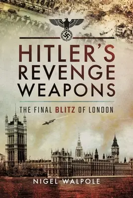 Les armes de la vengeance d'Hitler : Le dernier Blitz de Londres - Hitler's Revenge Weapons: The Final Blitz of London