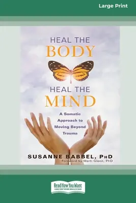 Guérir le corps, guérir l'esprit : Une approche somatique pour dépasser les traumatismes (16pt Large Print Edition) - Heal the Body, Heal the Mind: A Somatic Approach to Moving Beyond Trauma (16pt Large Print Edition)