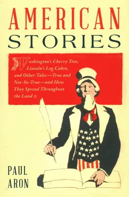 Histoires américaines : Le cerisier de Washington, la cabane en rondins de Lincoln et d'autres histoires, vraies et moins vraies, et comment elles se sont répandues dans le monde entier. - American Stories: Washington's Cherry Tree, Lincoln's Log Cabin, and Other Tales--True and Not-So-True--And How They Spread Throughout t