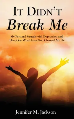 It Didn't Break Me : My Personal Struggle with Depression and How One Word from God Changed My Life (en anglais) - It Didn't Break Me: My Personal Struggle with Depression and How One Word from God Changed My Life