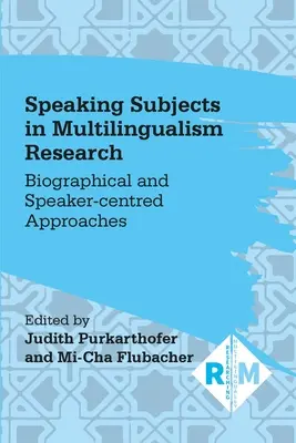 Sujets parlants dans la recherche sur le multilinguisme : Approches biographiques et centrées sur le locuteur - Speaking Subjects in Multilingualism Research: Biographical and Speaker-Centred Approaches